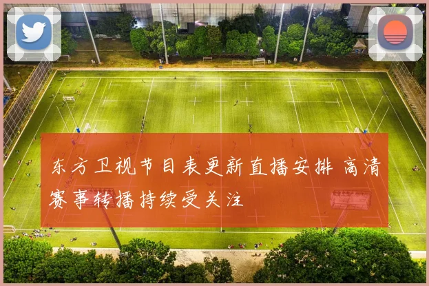 东方卫视节目表更新直播安排 高清赛事转播持续受关注