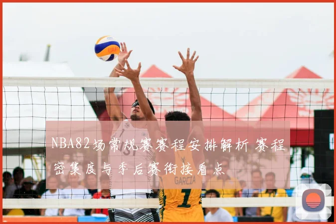 NBA82场常规赛赛程安排解析 赛程密集度与季后赛衔接看点