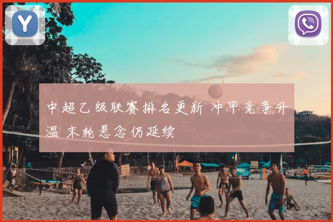 中超乙级联赛排名更新 冲甲竞争升温 末轮悬念仍延续