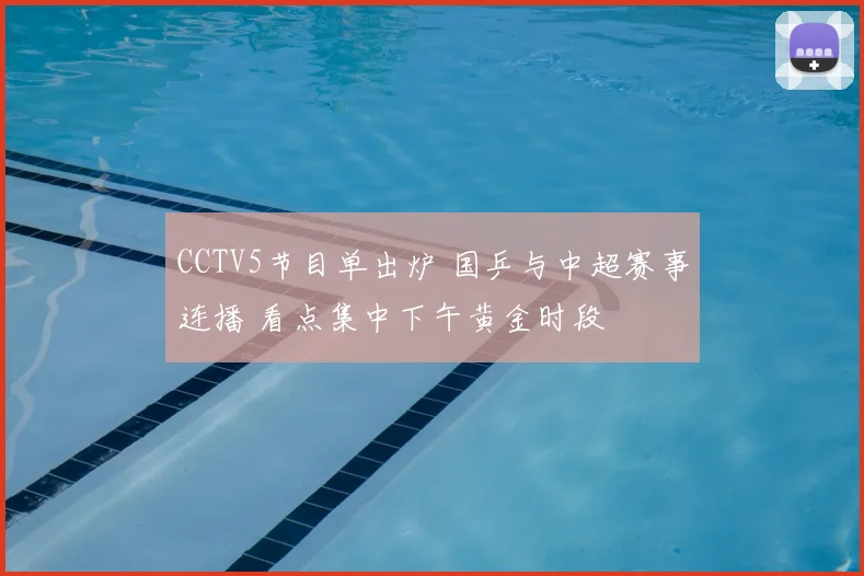 CCTV5节目单出炉 国乒与中超赛事连播 看点集中下午黄金时段